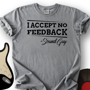 I Accept No Feedback T-Shirt