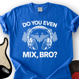 Do You Even Mix Bro T-Shirt