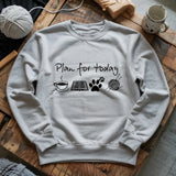 Plan For Today Sweatshirt